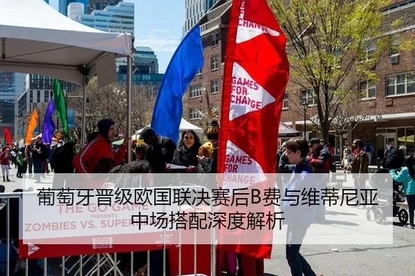 葡萄牙晋级欧国联决赛后B费与维蒂尼亚中场搭配深度解析